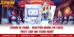 33WIN Bị Chặn - Nguyên Nhân Và Cách Truy Cập An Toàn Nhất