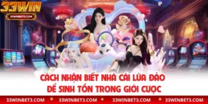Cách Nhận Biết Nhà Cái Lừa Đảo Để Sinh Tồn Trong Giới Cược